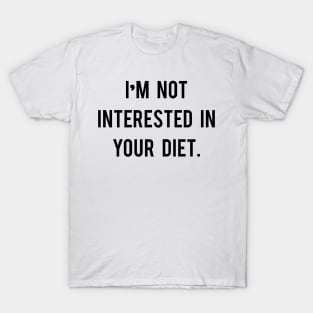 I'm not interested in your diet. T-Shirt